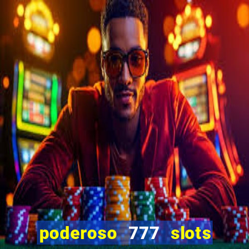 poderoso 777 slots paga mesmo